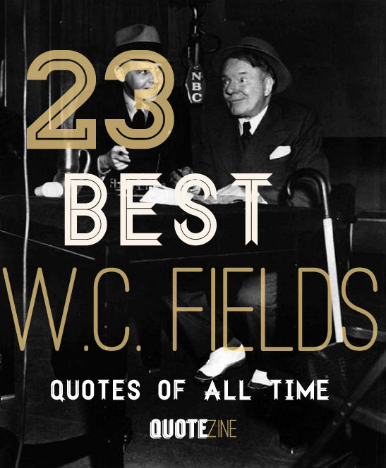 23 Best W.C. Fields Quotes Of All Time - Quotezine