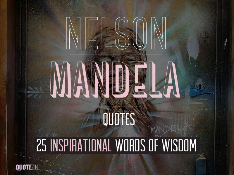 Nelson Mandela Quotes: 25 Inspirational Words Of Wisdom - Quotezine